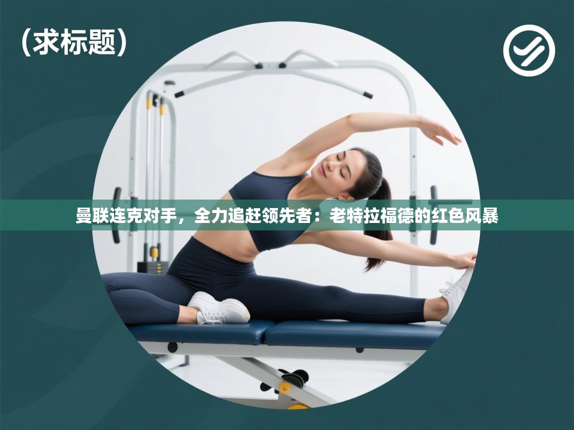 曼联连克对手，全力追赶领先者：老特拉福德的红色风暴  第2张